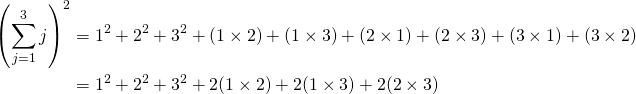 \begin{align*} { \left( \sum_{j=1}^{3} j \right) }^2 &= 1^2 + 2^2 + 3^2 + (1\times2) + (1\times3) + (2\times1) + (2\times3) + (3\times1) + (3\times2)  \\ &= 1^2 + 2^2 + 3^2 + 2(1\times2) + 2(1\times3) + 2(2\times3) \end{align*}