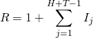 \begin{align*} R=1+\sum_{j=1}^{H+T-1}{I_j} \end{align*}
