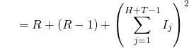 \begin{align*} {\color{white}{R^2}} &= R + (R-1) + {\left( \sum_{j=1}^{H+T-1}{I_j} \right)}^2  \end{align*}