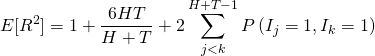 \begin{align*} \ E[R^2] &= 1 + \frac{6HT}{H+T} + 2\sum_{j<k}^{H+T-1} P \left( I_j = 1, I_k = 1 \right) \end{align*}