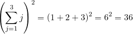 \begin{align*} { \left( \sum_{j=1}^{3} j \right) }^2 &= {(1+2+3)}^2 = 6^2 = 36 \end{align*}