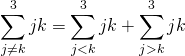 \begin{align*} \sum_{j \neq k}^{3} jk &= \sum_{j < k}^{3} jk + \sum_{j > k}^{3} jk \end{align*}